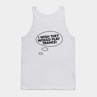 I Wish They Would Play Trance Tank Top